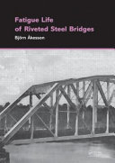Fatigue life of riveted steel bridges / Bjorn Akesson.