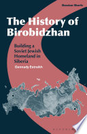 The history of Birobidzhan building a Soviet Jewish homeland in Siberia / Gennady Estraikh.