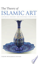 The theory of Islamic art : aesthetic concept and epistemic structure / Idham Mohammed Hanash ; translated from the Arabic by Nancy Roberts.