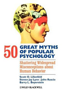 50 great myths of popular psychology : shattering widespread misconceptions about human behavior / Scott O. Lilienfeld ... [et al.].