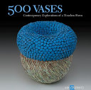 500 vases : contemporary explorations of a timeless form / [editor, Julie Hale].