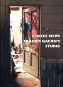 7 Reece Mews : Francis Bacon's studio / preface by John Edwards ; photographs by Perry Ogden.