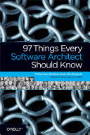 97 things every software architect should know : collective wisdom from the experts / edited by Richard Monson-Haefel.