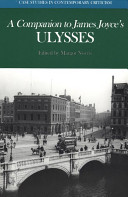 A Companion to James Joyce's Ulysses : biographical and historical contexts, critical history, and essays from five contemporary critical perspectives / edited by Margot Norris.