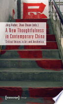 A New Thoughtfulness in Contemporary China : Critical Voices in Art and Aesthetics / edited by Jörg Huber, Zhao Chuan.