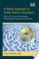 A global approach to public interest disclosure what can we learn from existing whistleblowing legislation and research? / David B. Lewis.