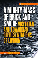 A mighty mass of brick and smoke : Victorian and Edwardian representations of London / edited by Lawrence Phillips.
