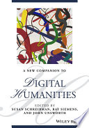 A new companion to digital humanities / edited by Susan Schreibman, Ray Siemens, and John Unsworth.