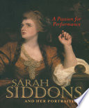 A passion for performance : Sarah Siddons and her portraitists / edited by Robyn Asleson.