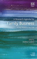 A research agenda for family business : a way ahead for the field / edited by Andrea Calabrò.