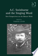 A.C. Swinburne and the singing word : new perspectives on the mature work / edited by Yisrael Levin.