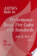 ASTM's role in performance-based fire codes and standards John R. Hall, editor.