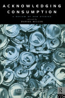 Acknowledging consumption a review of new studies / edited by Daniel Miller.