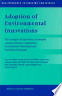 Adoption of environmental innovations : the dynamics of innovation as interplay between business comptence, environmental orientation and network involvement / Koos van Dijken ... [et al.].