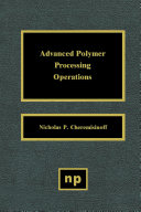 Advanced polymer processing operations / edited by Nicholas P. Cheremisinoff.