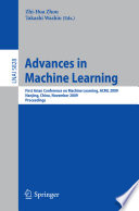 Advances in machine learning : first Asian conference on machine learning, ACML 2009, Nanjing, China, November 2-4, 2009 : proceedings / Zhi-Hua Zhou, Takashi Washio (eds.).