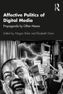 Affective politics of digital media propaganda by other means / edited by Megan Boler, Elizabeth Davis.