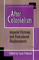 After colonialism : imperial histories and postcolonial displacements / edited by Gyan Prakash.