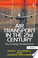 Air transport in the 21st century : key strategic developments / edited by John F. O'Connell and George Williams.