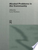 Alcohol problems in the community / edited by Larry Harrison.
