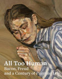 All too human : Bacon, Freud and a century of painting life / edited by Elena Crippa.