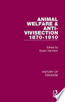 Animal welfare and anti-vivisection, 1870-1910 : nineteenth-century woman's mission / edited by Susan Hamilton.
