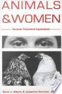 Animals and women feminist theoretical explorations / edited by Carol J. Adams and Josephine Donovan.