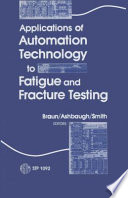 Applications of automation technology to fatigue and fracture testing Arthur A. Braun, Noel E. Ashbaugh, and Fraser M. Smith, editors.