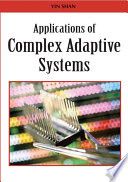Applications of complex adaptive systems Yin Shan, Ang Yang [editors].