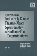 Applications of inductively coupled plasma-mass spectrometry to radionuclide determinations / Roy W. Morrow and Jeffrey S. Crain, editors.