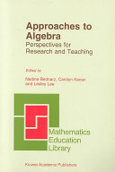 Approaches to algebra : perspectives for research and teaching / edited by Nadine Bednarz, Carolyn Kieran, and Lesley Lee.