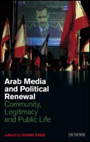 Arab media and political renewal : community, legitimacy and public life / edited by Naomi Sakr.