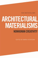 Architectural materialisms nonhuman creativity / edited by Maria Voyatzaki.