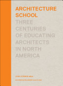 Architecture school : three centuries of educating architects in North America / Joan Ockman, editor ; with Rebecca Williamson, research editor.