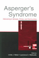 Asperger's syndrome : intervening in schools, clinics, and communities / edited by Linda J. Baker, Lawrence A. Welkowitz.