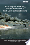 Assessing and restoring natural resources in post-conflict peacebuilding / edited by David Jensen and Steve Lonergan ; [foreword by Klaus Topfer].