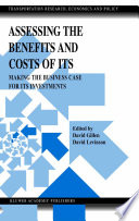 Assessing the benefits and costs of ITS : making the business case for ITS investments / edited by David Gillen and David Levinson.