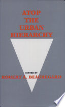 Atop the urban hierarchy / edited by Robert A. Beauregard.