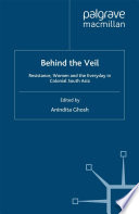 Behind the veil resistance, women and the everyday in colonial South Asia / edited by Anindita Ghosh.