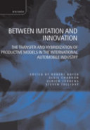 Between imitation and innovation : the transfer and hybridization of productive models in the international automobile industry / edited by Robert Boyer ... [et al.].