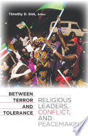 Between terror and tolerance religious leaders, conflict, and peacemaking / edited by Timothy Sisk.