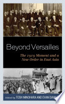 Beyond Versailles the 1919 moment and a new order in East Asia / edited by Tosh Minohara, Evan Dawley.