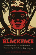 Beyond blackface : African Americans and the creation of American popular culture, 1890-1930 / edited by W. Fitzhugh Brundage.