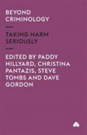Beyond criminology : taking harm seriously / edited by Paddy Hillyard ... [et al.].