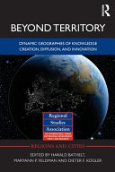 Beyond territory : dynamic geographies of knowledge creation, diffusion, and innovation / edited by Harald Bathelt, Maryann P. Feldman and Dieter F. Kogler.