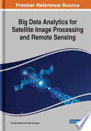Big data analytics for satellite image processing and remote sensing / P. Swarnalatha and Prabu Sevugan, editors.