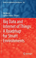 Big data and internet of things : a roadmap for smart environments / Nik Bessis, Ciprian Dobre, editors.