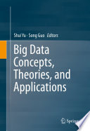 Big data concepts, theories, and applications Shui Yu, Song Guo, editors.