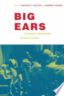 Big ears listening for gender in jazz studies / edited by Nichole Rustin and Sherrie Tucker.