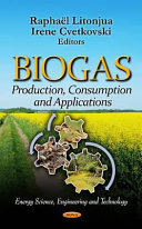 Biogas : production, consumption, and applications / editors, Raphaël Litonjua and Irene Cvetkovski.